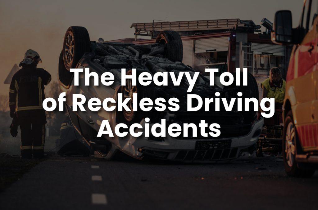 Overturned car on a road with emergency responders and a fire truck, illustrating the aftermath of reckless driving. Text overlay: "The Heavy Toll of Reckless Driving Accidents."